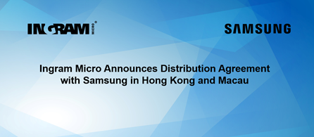 Ingram Micro Announces Distribution Agreement with Samsung in Hong Kong and Macau