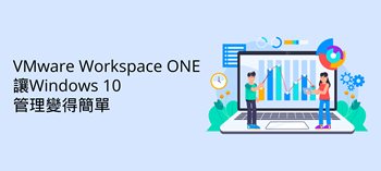 VMware Workspace ONE讓Window10管理變得簡單