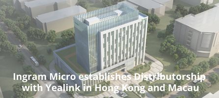 Ingram Micro establishes Distributorship with Yealink in Hong Kong and Macau