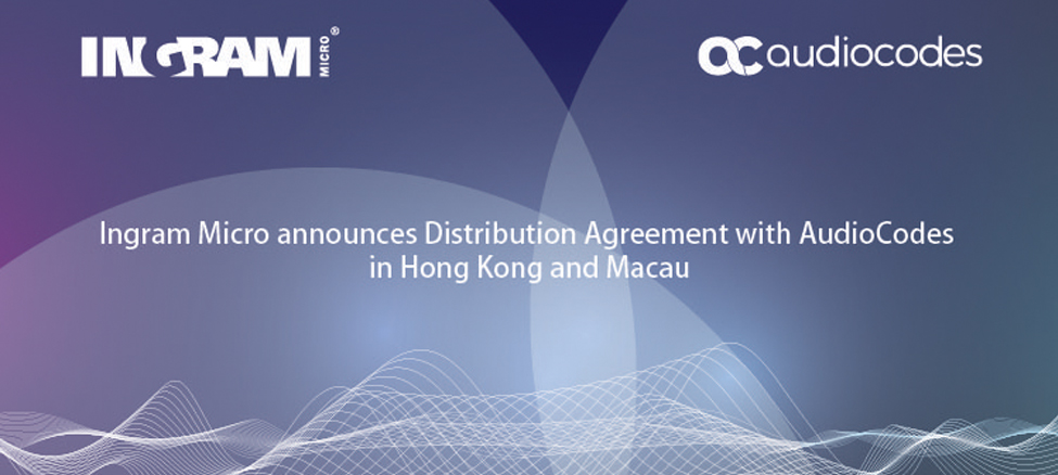 Ingram Micro Announces Distribution Agreement with AudioCodes in Hong Kong and Macau