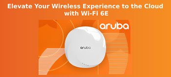 Aruba: Elevate Your Wireless Experience to the Cloud with Wi-Fi 6E