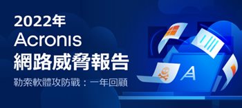 2022年Acronis網絡威脅報告 勒索軟體攻防戰：一年回顧